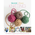 Quick and Easy Knitting: 52 Projects to Brighten Up Your Home and Wardrobe