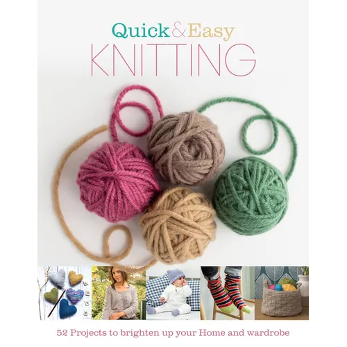 Quick and Easy Knitting: 52 Projects to Brighten Up Your Home and Wardrobe