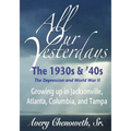 All Our Yesterdays: The 1930s & '40s: Growing up in Jacksonville, Atlanta, Columbia, and Tampa