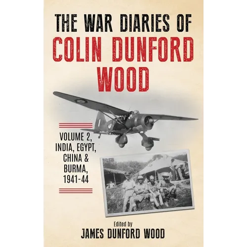 The War Diaries of Colin Dunford Wood, Volume 2: India, Egypt, China & Burma, 1941-44