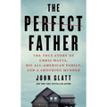 The Perfect Father: The True Story of Chris Watts, His All-American Family, and a Shocking Murder