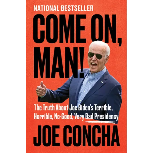 Come On, Man!: The Truth about Joe Biden's Terrible, Horrible, No-Good, Very Bad Presidency