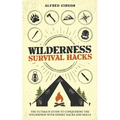 Wilderness Survival Hacks: The Ultimate Guide to Conquering the Wilderness with Expert Hacks and Skills