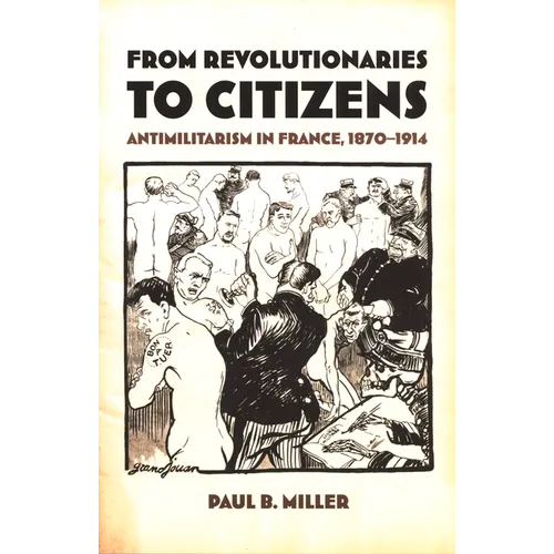 From Revolutionaries to Citizens: Antimilitarism in France, 1870-1914