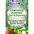 Companion Planting - New and Expanded: Great Garden Companions Handbook for Organic Vegetable Gardeners