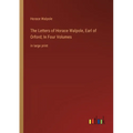 The Letters of Horace Walpole, Earl of Orford; In Four Volumes: in large print