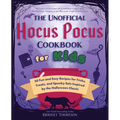 The Unofficial Hocus Pocus Cookbook for Kids: 50 Fun and Easy Recipes for Tricks, Treats, and Spooky Eats Inspired by the Halloween Classic