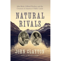 Natural Rivals: John Muir, Gifford Pinchot, and the Creation of America's Public Lands