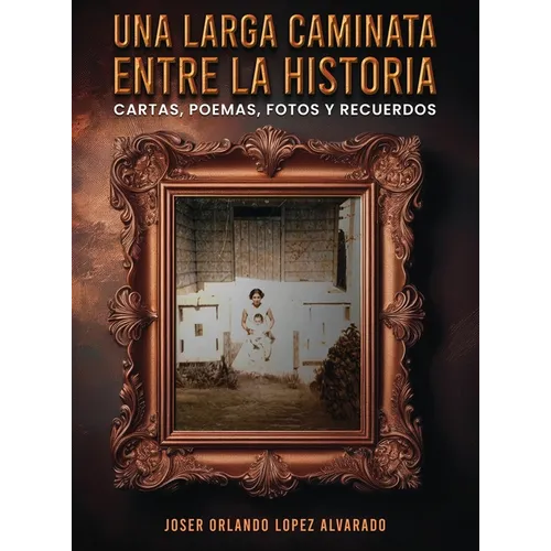 Una Larga Caminata, Entre Cartas, Poemas Y Recuerdos: Mis Vivencias