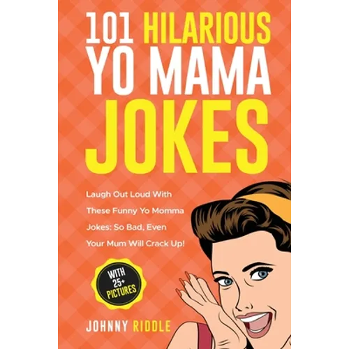 101 Hilarious Yo Mama Jokes: Laugh Out Loud With These Funny Yo Momma Jokes: So Bad, Even Your Mum Will Crack Up! (WITH 25+ PICTURES)