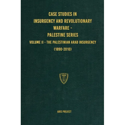 Case Studies in Insurgency and Revolutionary Warfare - Palestine Series: Volume II - The Palestinian Arab Insurgency (1890-2010)