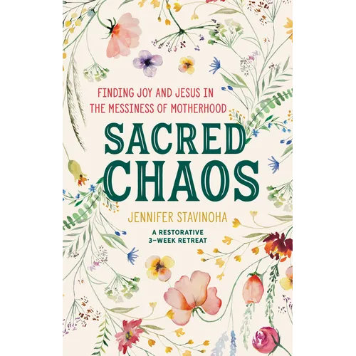 Sacred Chaos: Finding Joy and Jesus in the Messiness of Motherhood