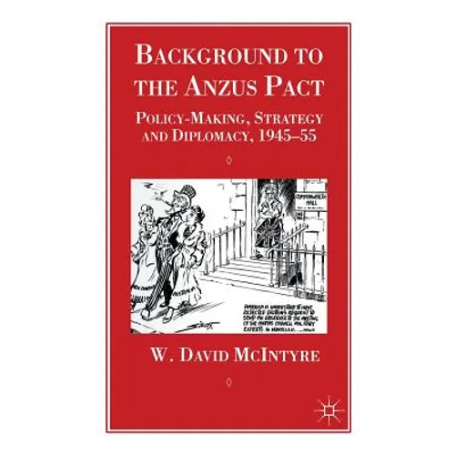 Background to the Anzus Pact: Policy-Makers, Strategy and Diplomacy, 1945-55