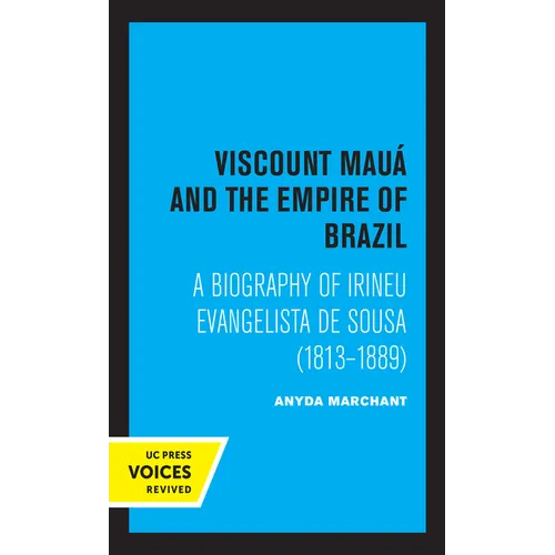 Viscount Maua and the Empire of Brazil: A Biography of Irineu Evangelista de Sousa (1813-1889)