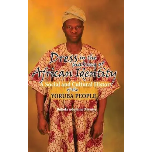 Dress in the Making of African Identity: A Social and Cultural History of the Yoruba People