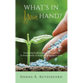 What's in Your Hand?: Resurrecting the gifts, passion and strength that lie dormant inside you despite the circumstances of life.