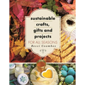 Sustainable Crafts, Gifts and Projects for All Seasons