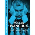 Think Like Ivanchuk: Practical Chess Exercises: Tactics - Strategy - Endgames