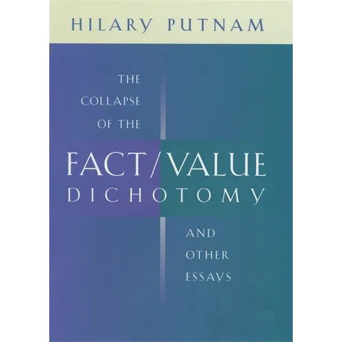 The Collapse of the Fact/Value Dichotomy and Other Essays