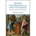 Jewish Foundations of the New Testament: Addressing the Roots of Antisemitism