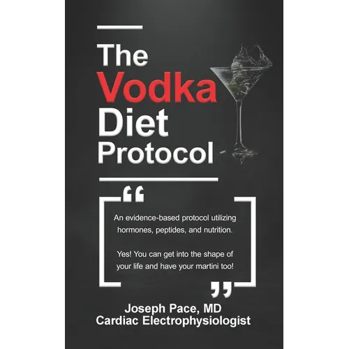 The Vodka Diet Protocol: An evidence-based protocol utilizing hormones, peptides and nutrition.
