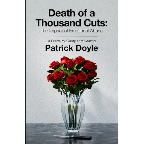 Death of a Thousand Cuts: The Impact of Emotional Abuse: A Guide to Clarity and Healing
