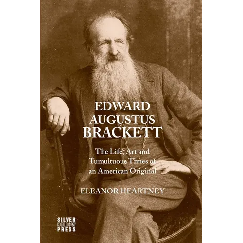 Edward Augustus Brackett: The Life, Art and Tumultuous Times of an American Original