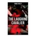 THE LAUGHING CAVALIER (& Its Sequel The First Sir Percy): Historical Adventure Novels, Prequels to Scarlet Pimpernel