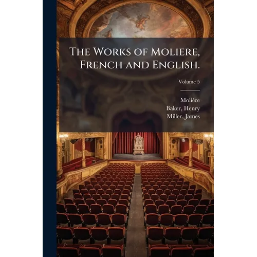 The Works of Moliere, French and English.: In ten Volumes; Volume 5 - Paperback