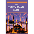 Turkey Travel Guide 2024: Your Up-to-date Ultimate Guide to Unraveling the Charms of Turkey