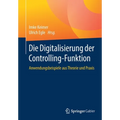 Die Digitalisierung Der Controlling-Funktion: Anwendungsbeispiele Aus Theorie Und PRAXIS