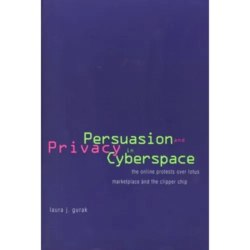 Persuasion and Privacy in Cyberspace: The Online Protests Over Lotus Marketplace and the Clipper Chip