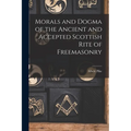 Morals and Dogma of the Ancient and Accepted Scottish Rite of Freemasonry