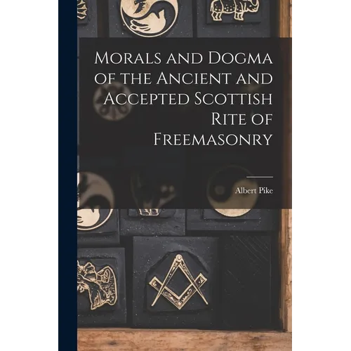 Morals and Dogma of the Ancient and Accepted Scottish Rite of Freemasonry