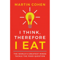 I Think Therefore I Eat: The World's Greatest Minds Tackle the Food Question