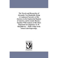The Travels and Researches of Alexander Von Humboldt; Being A Condensed Narrative of His Journeys in the Equinoctial Regions of America, and in Asiati