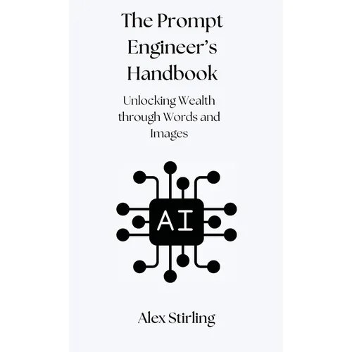 The Prompt Engineer's Handbook: Unlocking Wealth through Words and Images