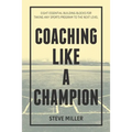 Coaching Like a Champion: Eight Essential Building Blocks for Taking Any Sports Program to the Next Level