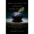 How to Make an Apple Pie from Scratch: In Search of the Recipe for Our Universe, from the Origins of Atoms to the Big Bang