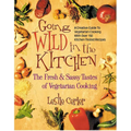 Going Wild in the Kitchen: The Fresh & Sassy Tastes of Vegetarian Cooking