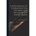 A New Manual Of The Bayonet For The Army And Militia Of The United States