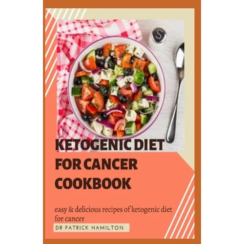 Ketogenic Diet for Cancer Cookbook: Easy and delicious recipes of ketogenic diet for cancer