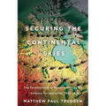Securing the Continental Skies: The Development of North American Air Defence Co-Operation, 1945-1958