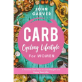 Carb Cycling Lifestyle for Women: A Painless Diet Plan to Lose Weight and Enjoy Your Life
