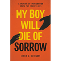 My Boy Will Die of Sorrow: A Memoir of Immigration from the Front Lines