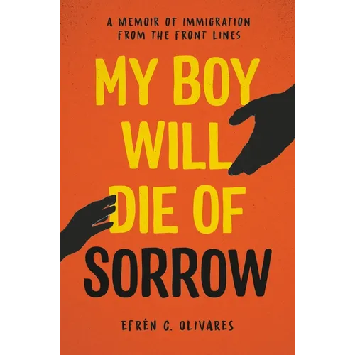 My Boy Will Die of Sorrow: A Memoir of Immigration from the Front Lines