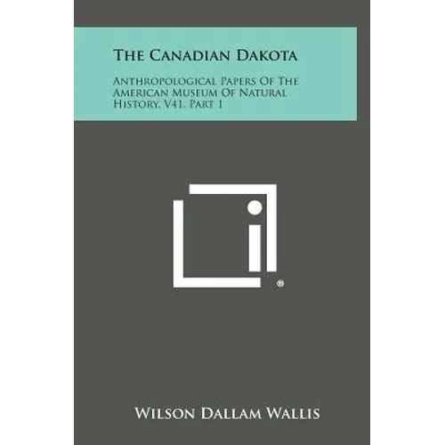 The Canadian Dakota: Anthropological Papers of the American Museum of Natural History, V41, Part 1