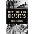 New Orleans Disasters: Firsthand Accounts of Crescent City Tragedy
