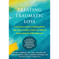 Treating Traumatic Loss: A Clinician's Guide to Helping Clients Cope with a Sudden, Violent, or Difficult Death Using the Grief Approach