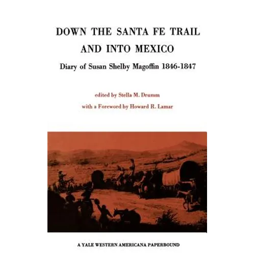 Down the Santa Fe Trail and into Mexico: Diary of Susan Shelby Magoffin 1846-1847